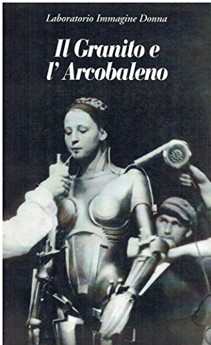 9788885698505: Il granito e l'arcobaleno: XVIII Incontro internazionale di cinema e donne : 1-6 luglio 1996 (Immagine donna) (Italian Edition)