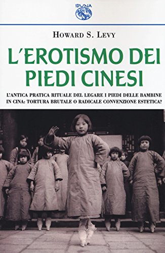 Beispielbild fr L'erotismo dei piedi cinesi. L'antica pratica rituale del legare i piedi delle bambine in Cina: tortura brutale o radicale convenzione estetica? zum Verkauf von Brook Bookstore