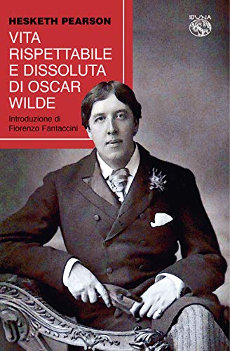 9788885711693: Vita rispettabile e dissoluta di Oscar Wilde