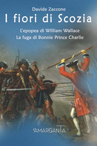 9788885728523: I fiori di Scozia: L’epopea di William Wallace - La fuga di Bonnie Prince Charlie