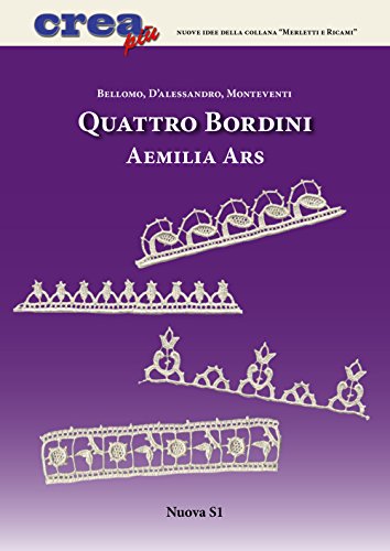 Quattro Bordini. Aemilia ars - Carla D'Alessandro; Luisa Monteventi; Bianca Rosa Bellomo