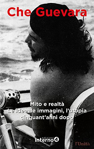 9788885747043: Che Guevara. Mito e realt. Le idee, le immagini, l'utopia cinquant'anni dopo