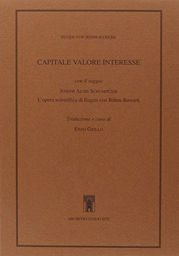 Capitale valore interesse. Con il saggio: Joseph Alois Schumpeter. L'opera scientifica di Eugen von BÃ¶hm-Bawerk (9788885760714) by Unknown Author