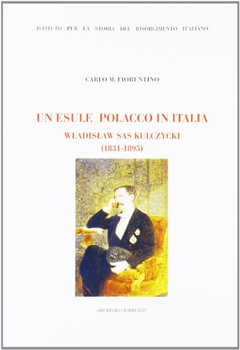 9788885760981: Un esule polacco in Italia. Wladyslaw Sas Kulczycki (1831-1895) (Ist. storia del Risorg. italiano. Memorie)