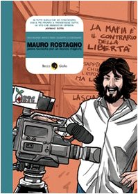 Mauro Rostagno: prove tecniche per un mondo migliore.: Contiene anche: testi di Adriano Sofri, Benedetta Tobagi; interviste a: Calogero Germanà, Elisabetta Roveri e Maddalena Rostagno. Biografie; 9. - BLUNDA, Nico - RIZZO, Marco - LO BOCCHIARO, Giuseppe.