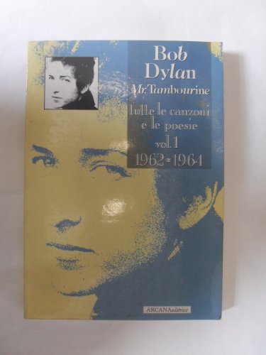 9788885859937: Bob Dylan. Mr. Tambourine. Tutte le canzoni e le poesie. 1962-1964 (Vol. 1) (La musa rock)