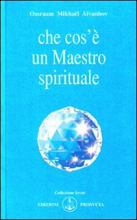 Che cos'è un maestro spirituale - Aïvanhov, Omraam Mikhaël