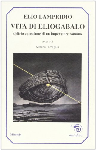 9788885889460: Vita di Eliogabalo. Delirio e passione di un imperatore romano (Meledoro)