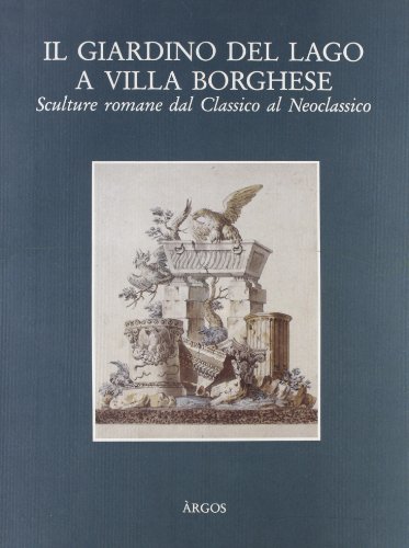 Stock image for Il Giardino del Lago a Villa Borghese - Sculture Romane dal Classico al Neoclassico for sale by Wildside Books