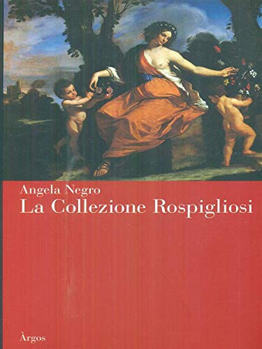 9788885897786: La collezione Rospigliosi: La quadreria e la committenza artistica di una famiglia patrizia a Roma nel Sei e Settecento (Italian Edition)