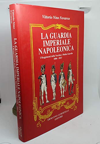9788885909663: Guardia Imperiale Napoleonica: I Reggimenti della Vecchia e Media Guardia l806-1813