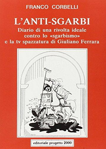 9788885937413: L'anti-Sgarbi: Diario di una rivolta ideale contro lo sgarbismo e la tv spazzatura di Giuliano Ferrara (Italian Edition)