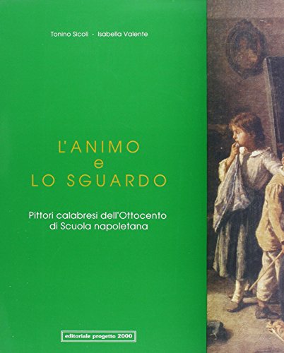 L'animo e lo sguardo: Pittori calabresi dell'Ottocento di scuola napoletana (Italian Edition) (9788885937970) by Sicoli, Tonino