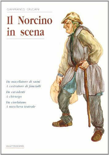 9788885962224: Il Norcino in scena. Da macellatore di suini a castratore di fanciulli, da cavadenti a chirurgo, da ciarlatano a maschera teatrale