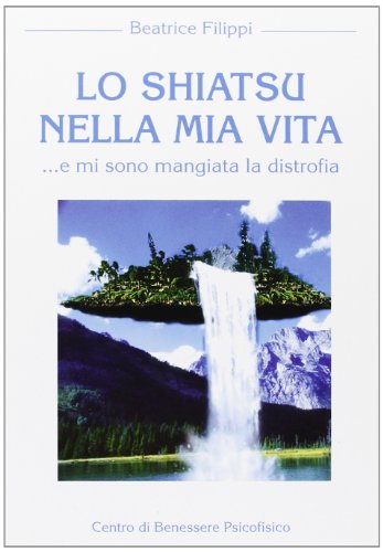 9788885984349: Lo shiatsu nella mia vita... e mi sono mangiata la distrofia (Armonia e benessere)