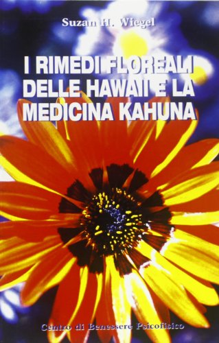 9788885984387: I rimedi floreali delle Hawaii e la medicina kahuna (Armonia e benessere)