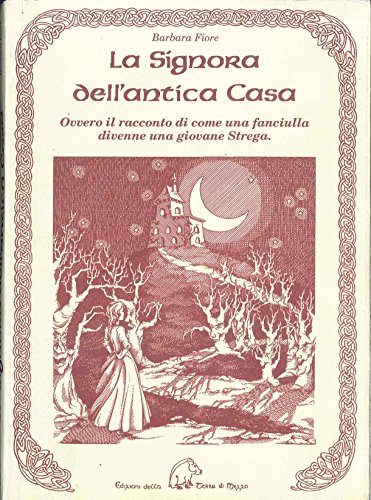 La signora dell'antica casa. Ovvero il racconto di come una fanciulla divenne una giovane strega - Fiore, Barbara