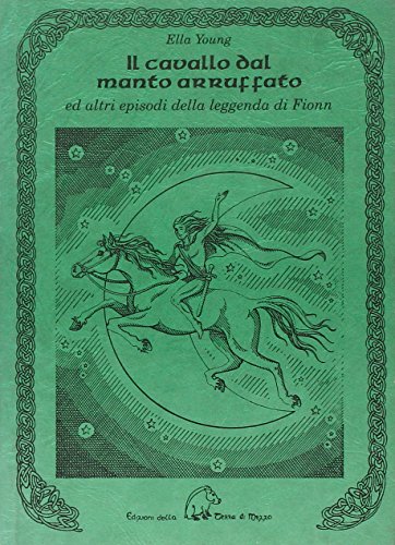 Il cavallo dal manto arruffato ed altri episodi della leggenda di Fionn (9788886026437) by Ella Young