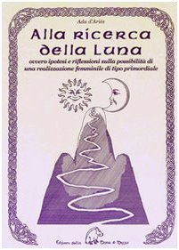 9788886026468: Alla ricerca della luna ovvero ipotesi e riflessioni sulla possibilit di una realizzazione femminile di tipo primordiale (Saggistica)