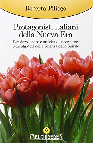 9788886126281: Protagonisti italiani della Nuova Era. Pensiero, opere e attivit di ricercatori e divulgatori della Scienza dello Spirito