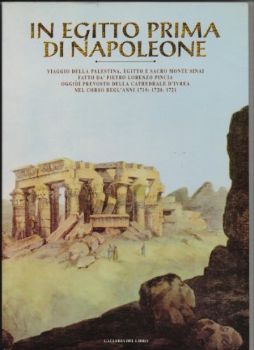 9788886130042: In Egitto prima di Napoleone. Viaggio nella Palestina, Egitto e sacro monte Sinai fatto da Pietro Lorenzo Pincia...