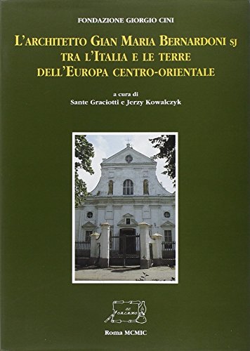 9788886148511: L'architetto Gian Maria Bernardoni sj tra l'Italia e le terre dell'Europa centro-orientale