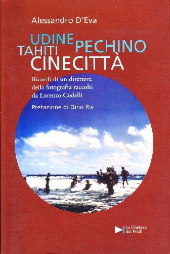 Imagen de archivo de Udine, Tahiti, Pechino, Cinecitt?. Ricordi di un direttore della fotografia a la venta por Brook Bookstore