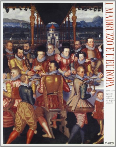 Madruzzo e l'Europa: 1539-1658. - I principi vescovi di Trento tra Papato e Impero. -