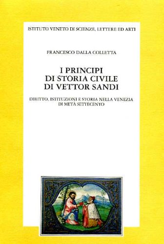 9788886166195: I principi di storia civile di Vettor Sandi. Diritto, istituzioni e storia nella Venezia di met Settecento (Memorie.Classe scienze morali,lett.,arti)