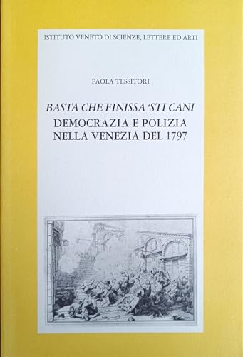 9788886166379: Basta che finissa 'sti cani. Democrazia e polizia nella Venezia del 1797 (Memorie.Classe scienze morali,lett.,arti)