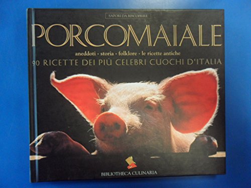 9788886174091: Porcomaiale. La storia, il folklore, le ricette antiche. 90 ricette dei pi celebri cuochi d'Italia