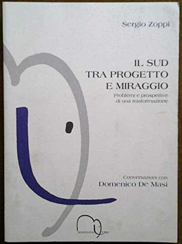 Stock image for Il Sud tra progetto e miraggio: Problemi e prospettive di una trasformazione : conversazioni con Domenico De Masi (Saggi / Meridiana libri) (Italian Edition) for sale by libreriauniversitaria.it