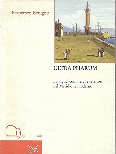 9788886175692: Ultra pharum. Famiglie, commerci e territori nel Meridione moderno (Meridiana Libri. Saggi)