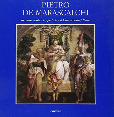 9788886177405: Pietro de Marascalchi. Restauri studi e proposte per il Cinquecento feltrino (Arte cataloghi)
