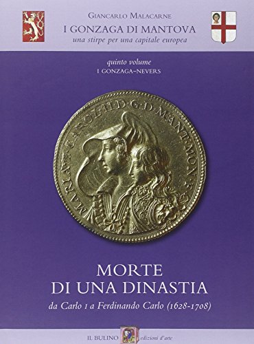 9788886251808: I Gonzaga di Mantova. Una stirpe per una capitale europea. Vol. 5: I Gonzaga-Nevers. Morte di una dinastia da Carlo I a Ferdinando Carlo (1628-1708)