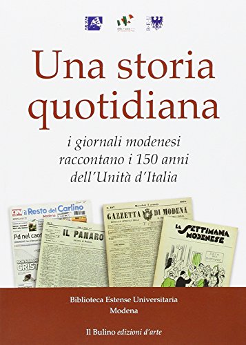 9788886251952: Una storia quotidiana. I giornali modenesi raccontano i 150 anni dell'Unit d'Italia