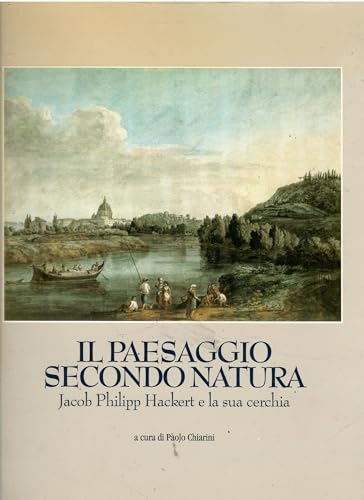 Il Paesaggio Secondo Natura: Jacob Philipp Hackert e la Sua Cerchia.