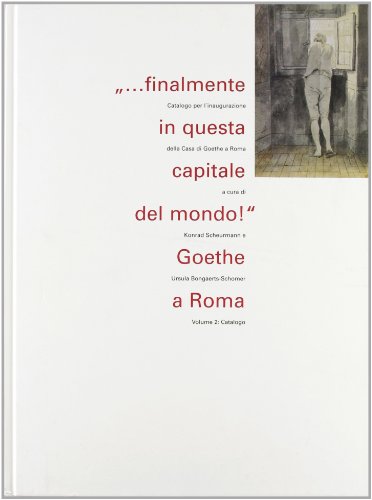 Beispielbild fr Finalmente in questa Capitale del mondo!. Goethe a Roma. Catalogo per l'inaugurazione della Casa di Goethe a Roma. Vol. I: Saggi. zum Verkauf von FIRENZELIBRI SRL