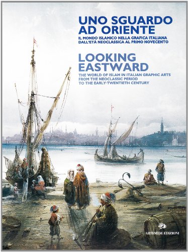 Beispielbild fr Uno sguardo ad oriente: Il mondo islamico nella grafica italiana dall'eta` neoclassica al primo Novecento = Looking eastward : the world of Islam in . the early twentieth century (Italian Edition) zum Verkauf von HPB Inc.