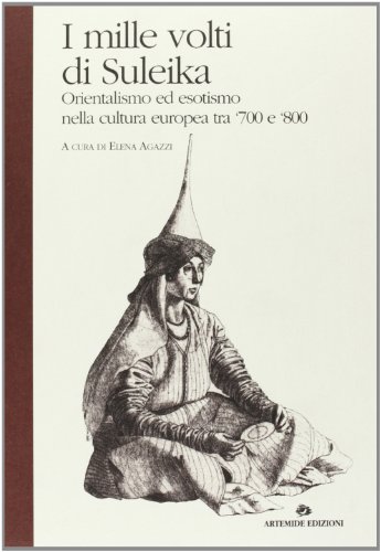 9788886291453: I mille volti di Suleika. Orientalismo ed esotismo nella cultura europea tra '700 e '800