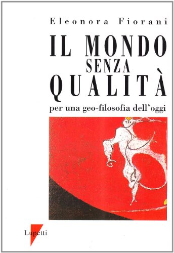 Il mondo senza qualitÃ . Per una geo-filosofia dell'oggi (9788886302654) by Unknown Author