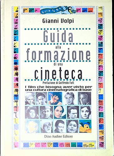 Guida alla formazione di una cineteca. I film che bisogna aver visto per una cultura cinematografica di base (9788886350884) by Gianni Volpi