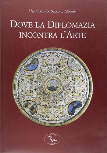 9788886359627: Dove la diplomazia incontra l'arte. Le sedi storiche del Ministero degli esteri