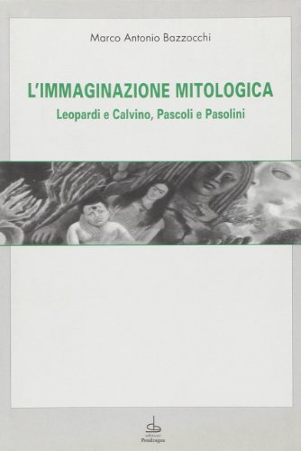 9788886366250: L'immaginazione mitologica. Leopardi e Calvino, Pascoli e Pasolini