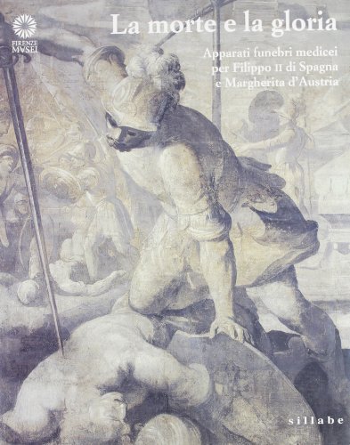 9788886392754: La morte e la gloria. Apparati funebri medicei per Filippo II di Spagna e Margherita d'Austria. Catalogo della mostra. Ediz. illustrata
