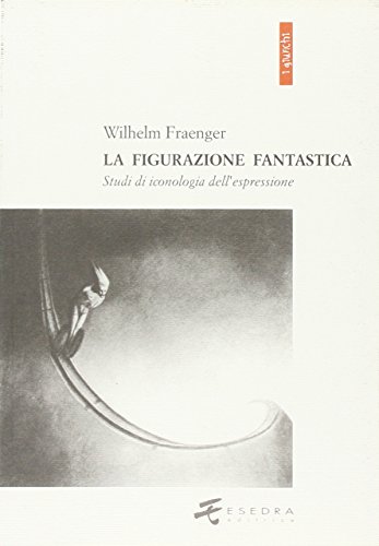 La figurazione fantastica. Studi di iconologia dell'espressione (9788886413060) by Fraenger, Wilhelm