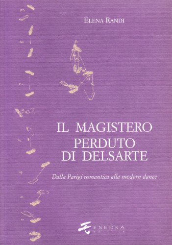 9788886413145: Il magistero perduto di Delsarte. Dalla Parigi romantica alla modern dance (Saggi e mat. universitari. Storia teatro)