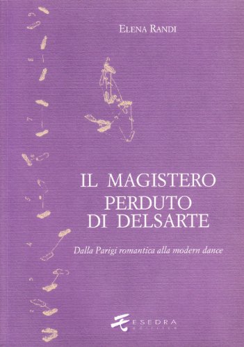 Il magistero perduto di Delsarte: Dalla Parigi romantica alla modern dance (Saggi e materiali universitari) (Italian Edition) (9788886413145) by Randi, Elena.