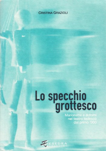 Beispielbild fr Lo Specchio Grottesco. Marionette E Automi Nel Teatro Tedesco Del Primo '900 zum Verkauf von Anybook.com