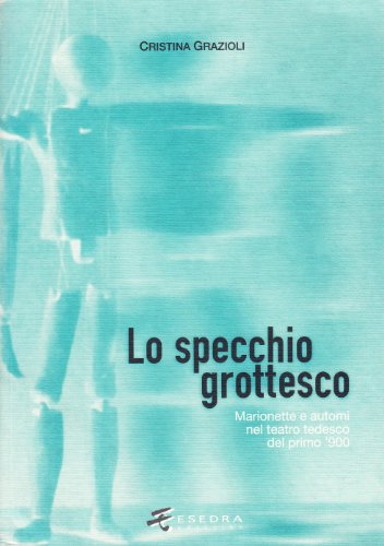 Imagen de archivo de Lo Specchio Grottesco. Marionette E Automi Nel Teatro Tedesco Del Primo '900 a la venta por Anybook.com